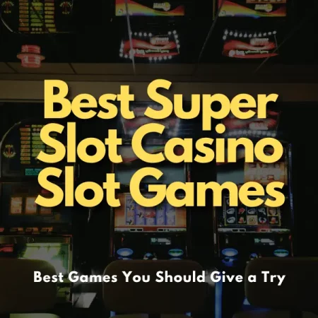 12 Best Super Slot Casino Slot Games You Should Play in 2024